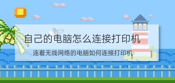 自己的电脑怎么连接打印机 连着无线网络的电脑如何连接打印机？